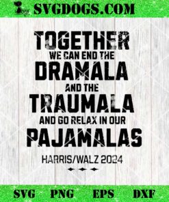 Kamala Harris 2024 End Dramala And The Traumala SVG, Together We Can End The Dramala SVG PNG