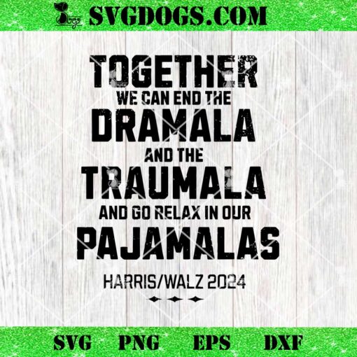 Kamala Harris 2024 End Dramala And The Traumala SVG, Together We Can End The Dramala SVG PNG