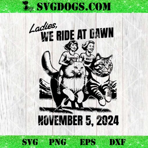 Ladies We Ride At Dawn November 5 2024 Cat Lady Election SVG, Kamala Harris SVG PNG