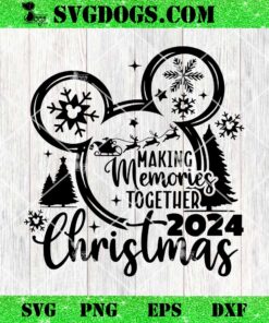 Making Memories Together Christmas 2024 SVG, Mickey Disneyland Christmas SVG PNG