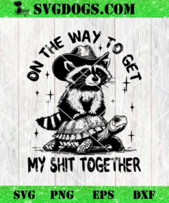 On The Way To Get My Shit Together SVG, Funny Raccoon SVG PNG