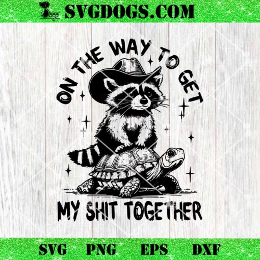 On The Way To Get My Shit Together SVG, Funny Raccoon SVG PNG