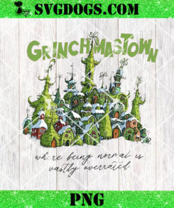 Small Town Grinchmas PNG, Where Being Normal Is Vastly Overrated PNG, Grinch Christmas PNG