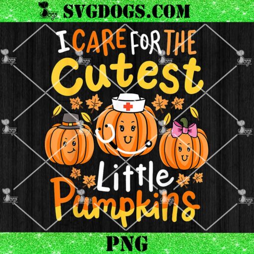 Thanksgiving Nurse PNG, I Care for the Cutest Little Pumpkins PNG