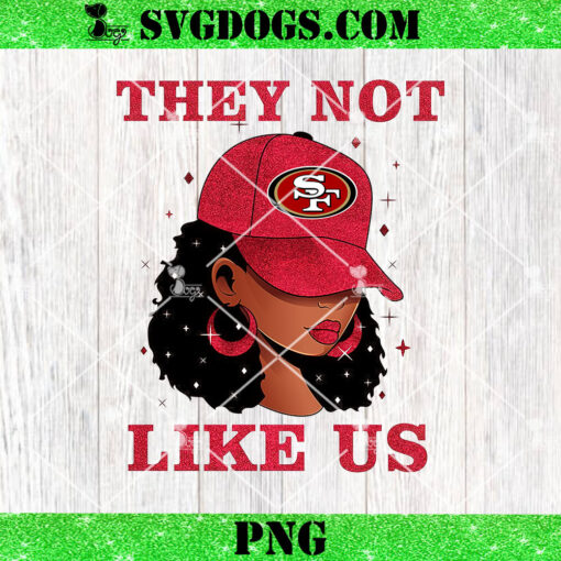 They Not Like San Francisco 49ers Girl PNG, 49ers NFL PNG