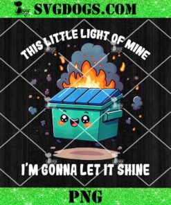 This Little Light Of Mine Lil Dumpster Fire PNG,  I’m Gonna Let It Shine PNG