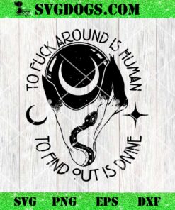 To Fuck Around Is Human To Find Out Is Divine SVG, Witch Quote SVG PNG