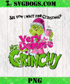 Very Demure Not Grinchy PNG, Grinchmas Coffee Lover PNG, See How I Wait For Christmas PNG