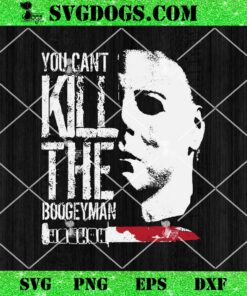 You Can’t Kill The Boogeyman SVG, Michael Myers SVG, Horror Nights SVG PNG