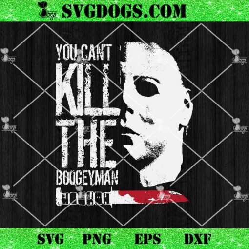 You Can’t Kill The Boogeyman SVG, Michael Myers SVG, Horror Nights SVG PNG