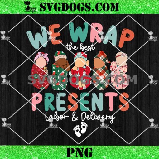 Christmas We Wrap The Best Presents PNG, Labor and Delivery Nurse Christmas PNG