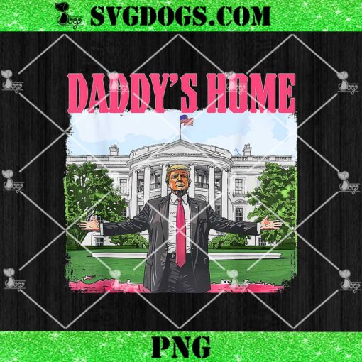 Daddy’s Home Trump Pink 2024 White House Comeback PNG, Trump Won PNG