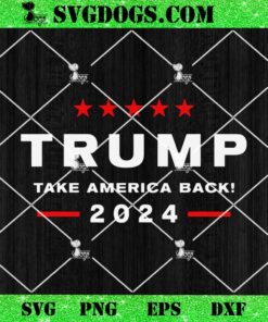 Donald Trump 2024 Take America Back Election SVG, Trump 45 47 SVG PNG