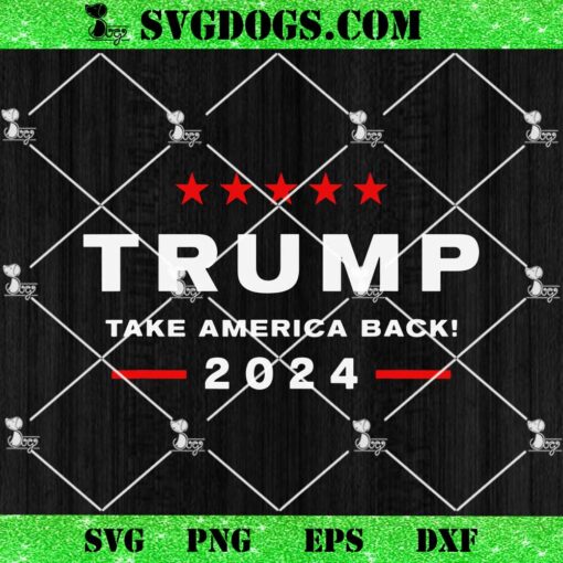 Donald Trump 2024 Take America Back Election SVG, Trump 45 47 SVG PNG