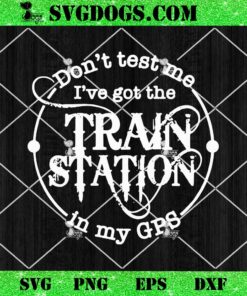 Dont Test Me Ive Got The Train Station In My GPS SVG, Dutton Ranch SVG, Yellowstone SVG