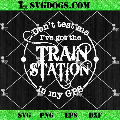 Dont Test Me Ive Got The Train Station In My GPS SVG, Dutton Ranch SVG, Yellowstone SVG