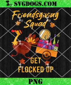 Friendsgiving Squad Get Flocked Up Thanksgiving PNG, Turkey PNG