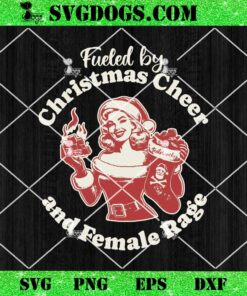 Fueled By Christmas Cheer And Female Rage Patriarchy SVG, Girl Christmas SVG