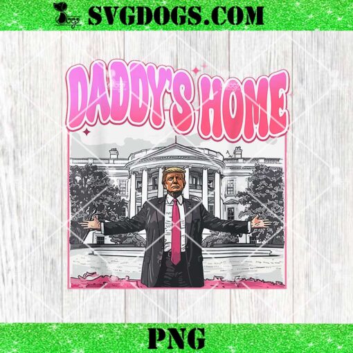 Funny Daddy’s Home Trump Pink 2024 PNG, Trump President 2024 PNG