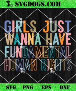 Girls Just Wanna Have Fundamental Human Rights SVG, Feminist SVG PNG