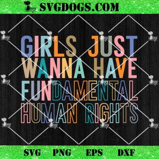 Girls Just Wanna Have Fundamental Human Rights SVG, Feminist SVG PNG