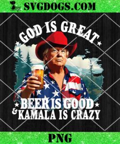 God Is Great Beer Is Good and Kamala are Crazy PNG, Funny Trump PNG