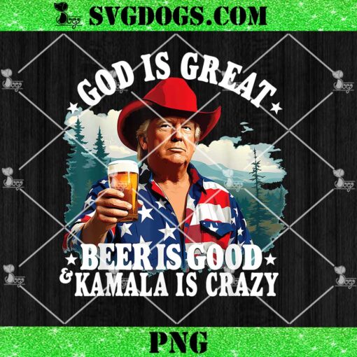 God Is Great Beer Is Good and Kamala are Crazy PNG, Funny Trump PNG