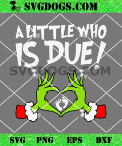 Grinch Hand A little Who Is Due SVG, Christmas Santa Baby SVG PNG