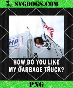 How Do You Like My Garbage Truck PNG, Funny Trump PNG