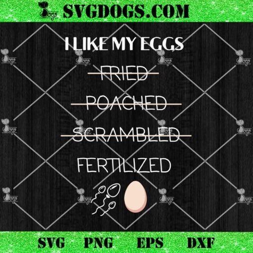 I Like My Eggs Fertilized SVG, Egg Retrieval SVG PNG