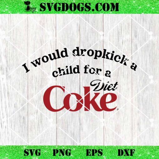 I Would Dropkick A Child For A Diet Coke SVG, Diet Soda SVG PNG