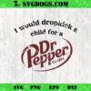 I Would Dropkick A Child For A Dr Pepper SVG, Dr Pepper Est 1885 SVG PNG