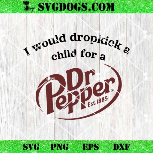 I Would Dropkick A Child For A Dr Pepper SVG, Dr Pepper Est 1885 SVG PNG