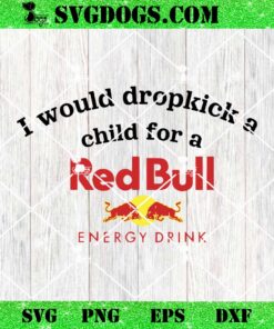 I Would Dropkick A Child For A Red Bull SVG, Energi Drink SVG PNG