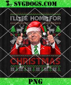 I’ll Be Home For Christmas Santa Trump PNG, Trump Ugly Christmas PNG