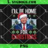 I’ll Be Home For Christmas Santa Trump PNG, Trump Ugly Christmas PNG