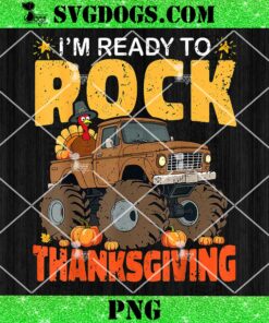 I’m Ready To Rock Thanksgiving PNG, Turkey Monster Truck Thanksgiving Toddler PNG