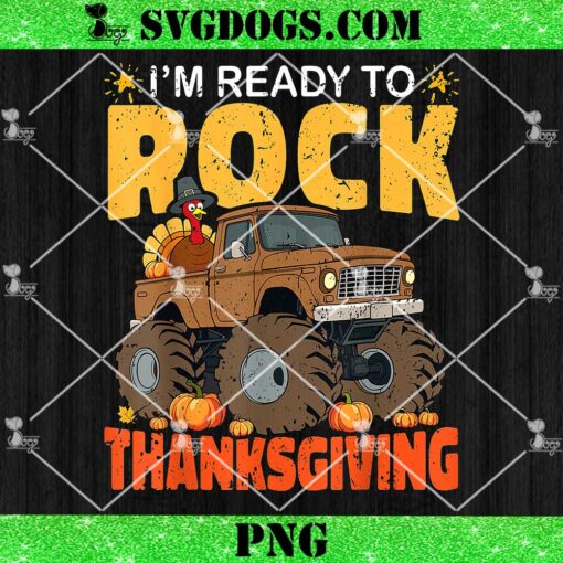 I’m Ready To Rock Thanksgiving PNG, Turkey Monster Truck Thanksgiving Toddler PNG