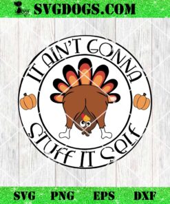 It Aint Gonna Stuff Itself SVG, Thanksgiving Turkey SVG PNG