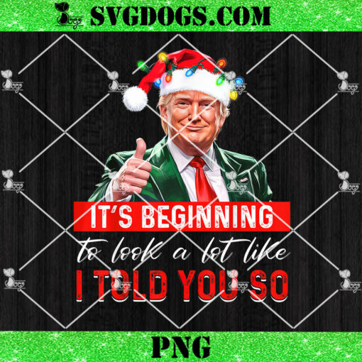 It’s Beginning To Look A Lot Like I Told You So Trump PNG, Christmas Trump PNG