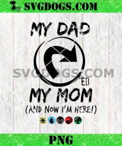 My Dad My Mom SVG, Magic the Gathering Dad Tapped Mom Now I’m Here Hilarious SVG PNG