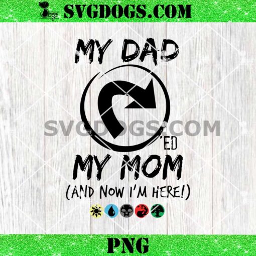 My Dad My Mom SVG, Magic the Gathering Dad Tapped Mom Now I’m Here Hilarious SVG PNG