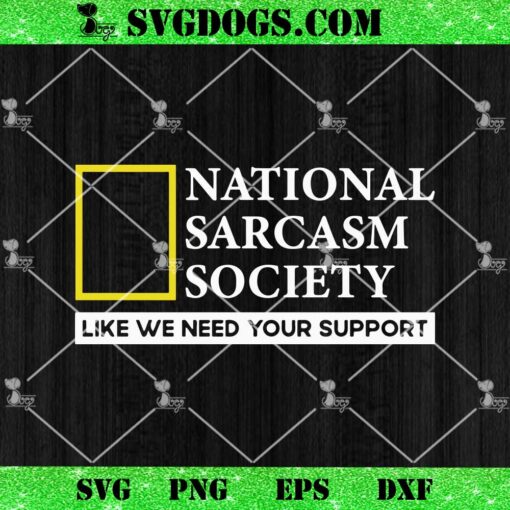 National Sarcasm Society Like We Need Your Support SVG, Sarcasm Support SVG PNG