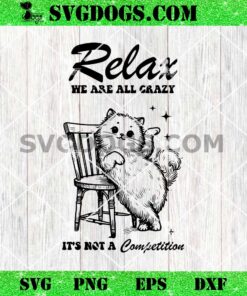 Relax We’re All Crazy It’s Not A Competition SVG, Cat Meme SVG PNG