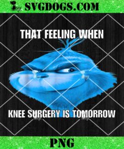 That Feeling When Knee Surgery Is Tomorrow Meme PNG, The Grinch PNG