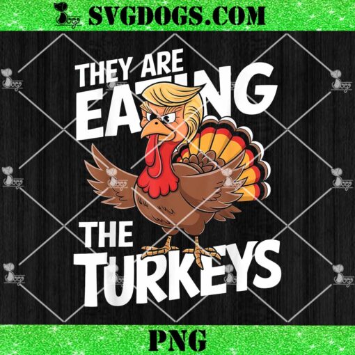 They Are Eating The Turkeys Thanksgiving Humor PNG, Thanksgiving Trump PNG