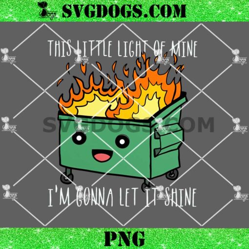 This Little Light Of Mine I’m Gonna Let It Shine PNG, Dumpster Fire Meme PNG