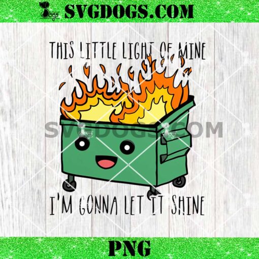 This Little Light Of Mine I’m Gonna Let It Shine PNG, Dumpster Fire Meme PNG