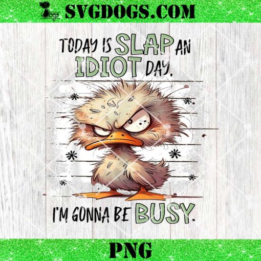 Today Is Slap An Idiot Day I’m Gonna Be Busy PNG, Duck Quotes PNG