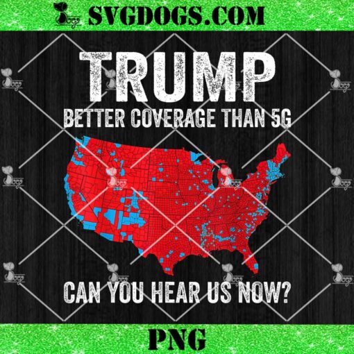 Trump Better Coverage Than 5G Can You Hear us Now Politics PNG